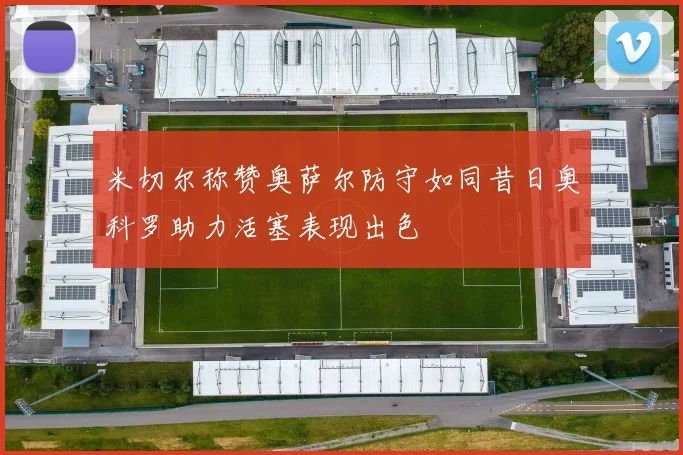 米切尔称赞奥萨尔防守如同昔日奥科罗助力活塞表现出色